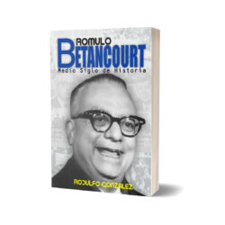 Rómulo Betancourt: Medio Siglo de Historia