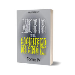 Morir en el Socialismo del Siglo XXI: Tomo IV