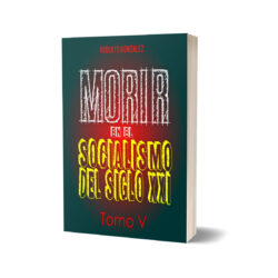 Morir en el Socialismo del Siglo XXI: Tomo V