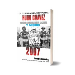 La Guerra del dictador Hugo Chavez contra los Medios en el 2007