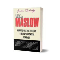 Why Maslow: How to use his Theory to Stay in Power Forever by Juan Rodulfo