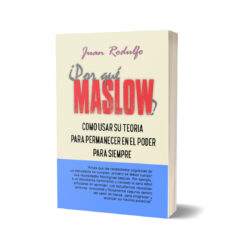 ¿Por Qué Maslow?: Como Usar su Teoría para permanecer en el Poder para Siempre de Juan Rodulfo