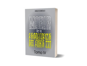 Morir en el Socialismo del Siglo XXI: Tomo IV
