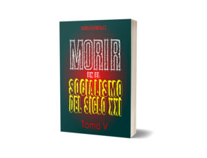 Morir en el Socialismo del Siglo XXI: Tomo V
